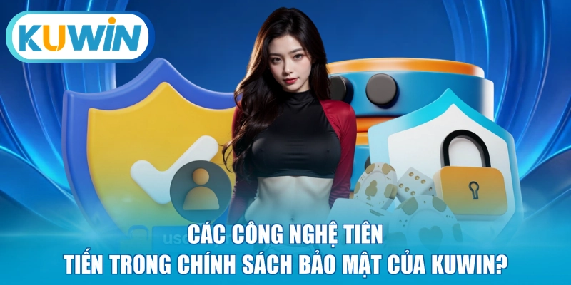 Các công nghệ tiên tiến trong chính sách bảo mật của KUWIN?