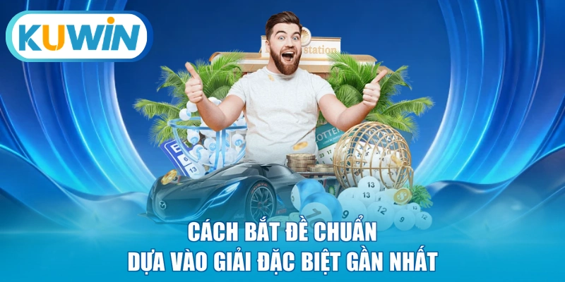 Cách bắt đề chuẩn dựa vào giải đặc biệt gần nhất