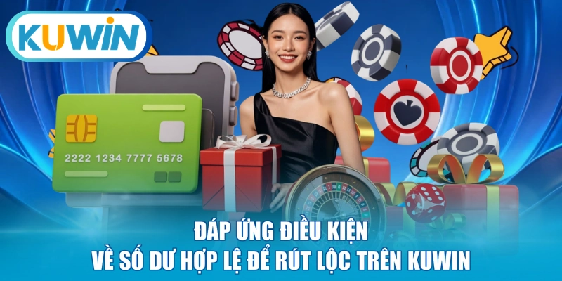 Đáp ứng điều kiện về số dư hợp lệ để rút lộc trên KUWIN