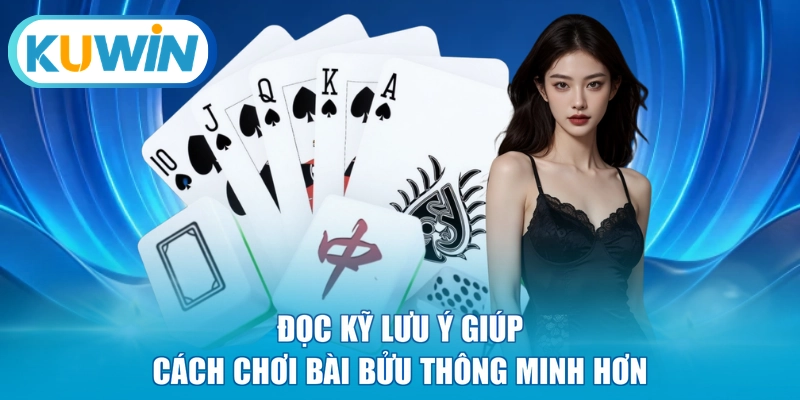 Đọc kỹ lưu ý giúp cách chơi bài Bửu thông minh hơn