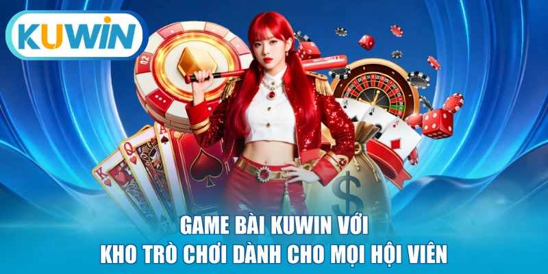 Game bài KUWIN với kho trò chơi dành cho mọi hội viên