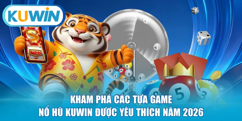 Khám phá các tựa game nổ hũ KUWIN được yêu thích năm 2026