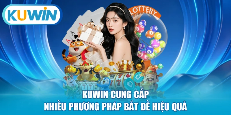 KUWIN cung cấp nhiều phương pháp bắt đề hiệu quả