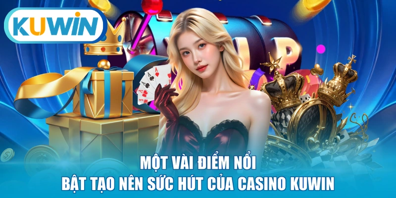 Một vài điểm nổi bật tạo nên sức hút của casino KUWIN