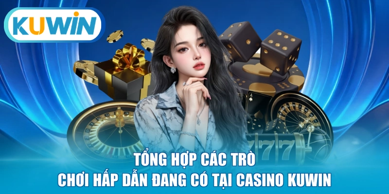 Tổng hợp các trò chơi hấp dẫn đang có tại casino KUWIN