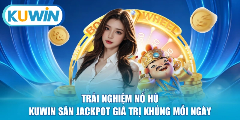 Trải nghiệm nổ hũ KUWIN săn Jackpot giá trị khủng mỗi ngày 