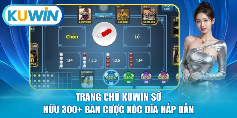 Trang chủ KUWIN sở hữu 300+ bàn cược Xóc Đĩa hấp dẫn